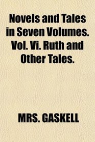 Novels and Tales in Seven Volumes. Vol. Vi. Ruth and Other Tales.