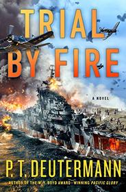 Trial by Fire: A Novel (P. T. Deutermann WWII Novels)