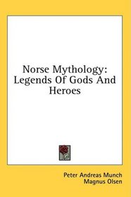 Norse Mythology: Legends Of Gods And Heroes (Kessinger Publishing's Rare Reprints)