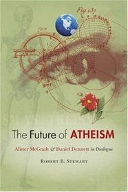 The Future of Atheism: Alister McGrath and Daniel Dennett in Dialogue
