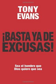 Basta ya de excusas: Sea el hombre que Dios quiere que sea (Spanish Edition)