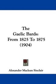 The Gaelic Bards: From 1825 To 1875 (1904)