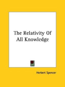 The Relativity of All Knowledge