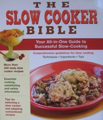 Slow Cooker Bible, The * You're All-In-One Guide To Seccessful Slow-Cooking
