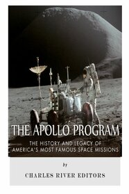 The Apollo Program: The History and Legacy of America's Most Famous Space Missions