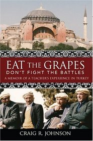 Eat the Grapes Don't Fight the Battles: A Memoir of a Teacher's Experience in Turkey
