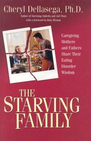 The Starving Family: Caregiving Mothers and Fathers Share Their Eating Disorder Wisdom