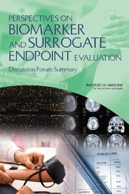 Perspectives on Biomarker and Surrogate Endpoint Evaluation: Discussion Forum Summary