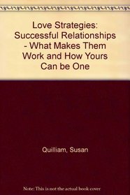 Love Strategies: Successful Relationships - What Makes Them Work and How Yours Can be One