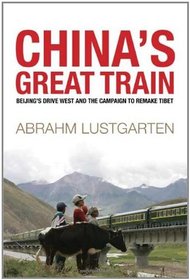 China's Great Train: Beijing's Drive West and the Campaign to Remake Tibet