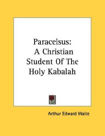 Paracelsus: A Christian Student Of The Holy Kabalah