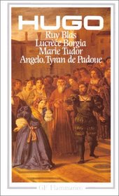 Thtre : Ruy Blas, Lucrce Borgia, Marie Tudor, Angelo