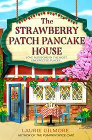 The Strawberry Patch Pancake House: A brand new small town romance from the author of TikTok phenomenon The Pumpkin Spice Cafe (Dream Harbor) (Book 4)