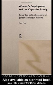 Women's Employment and the Capitalist Family : Towards a Political Economy of Gender and Labour Markets