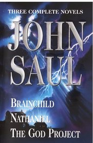 John Saul: A New Collection of Three Complete Novels : Brainchild; Nathaniel; The God Project
