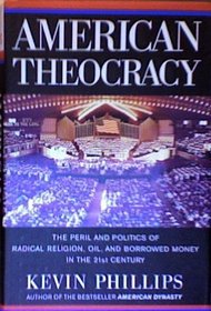 American Theocracy: The Peril & Politics of Radical Religion, Oil, & Borrowed Money in the 21st Century