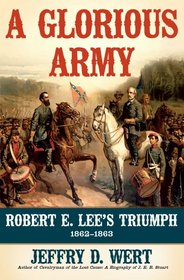 A Glorious Army: Robert E. Lee and the Army of Northern Virginia from the Seven Days to Gettysburg