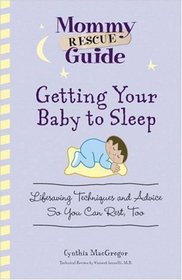 Getting Your Baby to Sleep: Lifesaving Techniques and Advice So You Can Rest, Too (Mommy Rescue Guide)