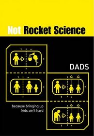 Dads: Because Bringing Up Kids Ain't Hard (Not Rocket Science)