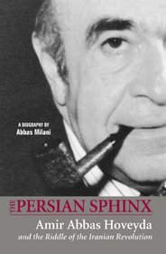 The Persian Sphinx: Amir Abbas Hoveyda and the Riddle of the Iranian Revolution (new edition)