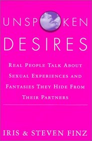Unspoken Desires : Real People Talk About Sexual Experiences and Fantasies They Hide from Their Partners