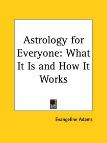 Astrology for Everyone: What It Is and How It Works