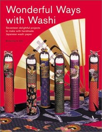 Wonderful Ways With Washi: Seventeen Delightful Projects to Make With Japanese Handmade Paper