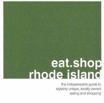 eat.shop.rhode island: The Indispensible Guide to Stylishly Unique, Locally Owned Eating and Shopping (eat.shop guides series)