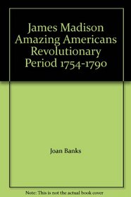 James Madison Amazing Americans Revolutionary Period 1754-1790