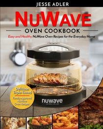 Nuwave Oven Cookbook: Easy & Healthy Nuwave Oven Recipes For The Everyday Home - Delicious Triple-Tested, Family-Approved Nuwave Oven Recipes (Clean Eating) (Volume 1)