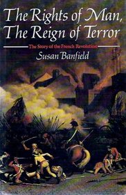 The Rights of Man, the Reign of Terror: The Story of the French Revolution