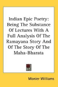 Indian Epic Poetry: Being The Substance Of Lectures With A Full Analysis Of The Ramayana Story And Of The Story Of The Maha-Bharata