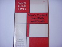 Who Shall live? Man's Control Over Birth and Death