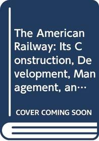 The American Railway: Its Construction, Development, Management, and Appliances