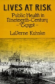 Lives at Risk: Public Health in Nineteenth-Century Egypt (Comparative Studies of Health Systems and Medical Care)