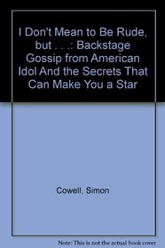 I Don't Mean to Be Rude, but . . .: Backstage Gossip from American Idol And the Secrets That Can Make You a Star