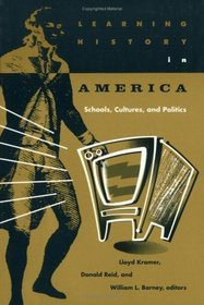 Learning History In America: Schools, Cultures, and Politics