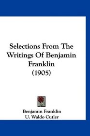 Selections From The Writings Of Benjamin Franklin (1905)