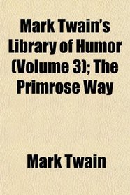 Mark Twain's Library of Humor (Volume 3); The Primrose Way