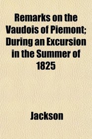 Remarks on the Vaudois of Piemont; During an Excursion in the Summer of 1825