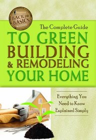 The Complete Guide to Green Building & Remodeling Your Home: Everything You Need to Know Explained Simply (Back-To-Basics)