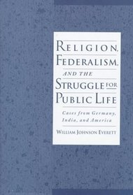 Religion, Federalism, and the Struggle for Public Life: Cases from Germany, India, and America