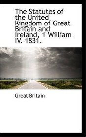 The Statutes of the United Kingdom of Great Britain and Ireland, 1 William IV. 1831.