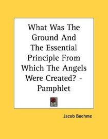 What Was The Ground And The Essential Principle From Which The Angels Were Created? - Pamphlet