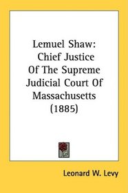 Lemuel Shaw: Chief Justice Of The Supreme Judicial Court Of Massachusetts (1885)