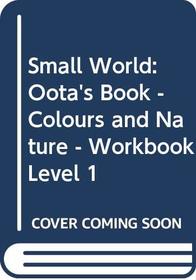 Small World: Oota's Book - Colours and Nature - Workbook Level 1