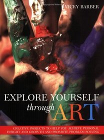 Explore Yourself Through Art: Creative Projects to Help You Achieve Personal Insight  Growth  Promote Problem Solving