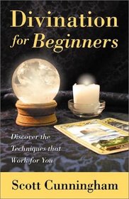 Divination for Beginners: Reading the Past, Present  Future (For Beginners)