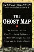 The Ghost Map: The Story of  London's Most Terrifying Epidemic -- and How It Changed  Science, Cities, and the Modern World