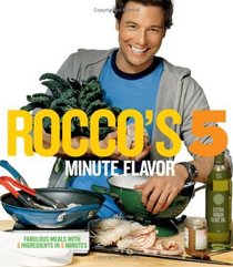 Rocco's Five Minute Flavor : Fabulous Meals with 5 Ingredients in 5 Minutes